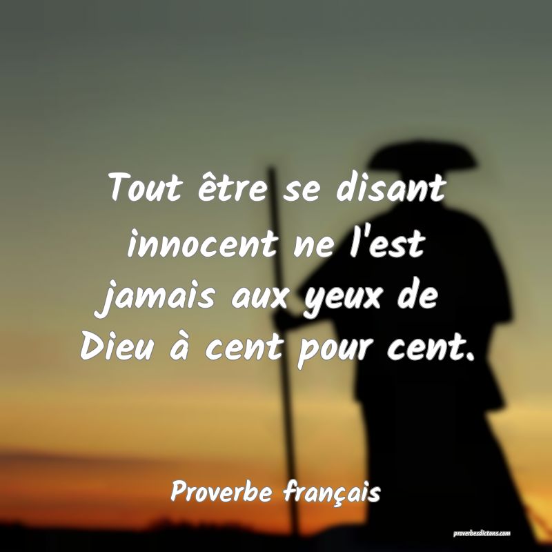 Tout être se disant innocent ne l'est jamais aux yeux de Dieu à cent pour cent.