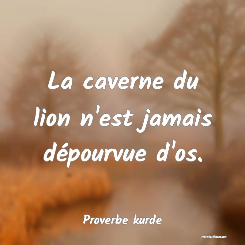 La caverne du lion n'est jamais dépourvue d'os.
