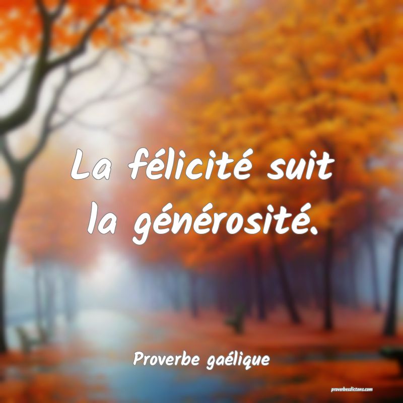 La félicité suit la générosité.