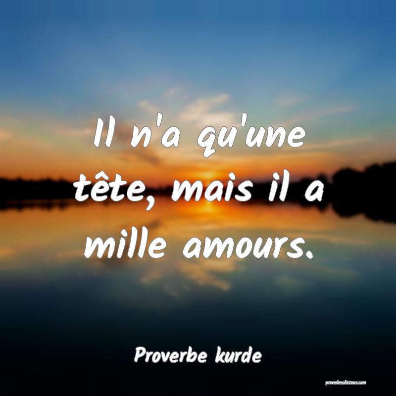 Il n'a qu'une tête, mais il a mille amours.