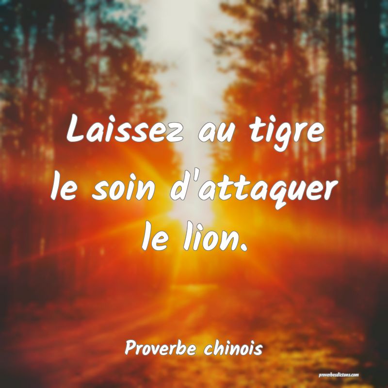 Laissez au tigre le soin d'attaquer le lion.