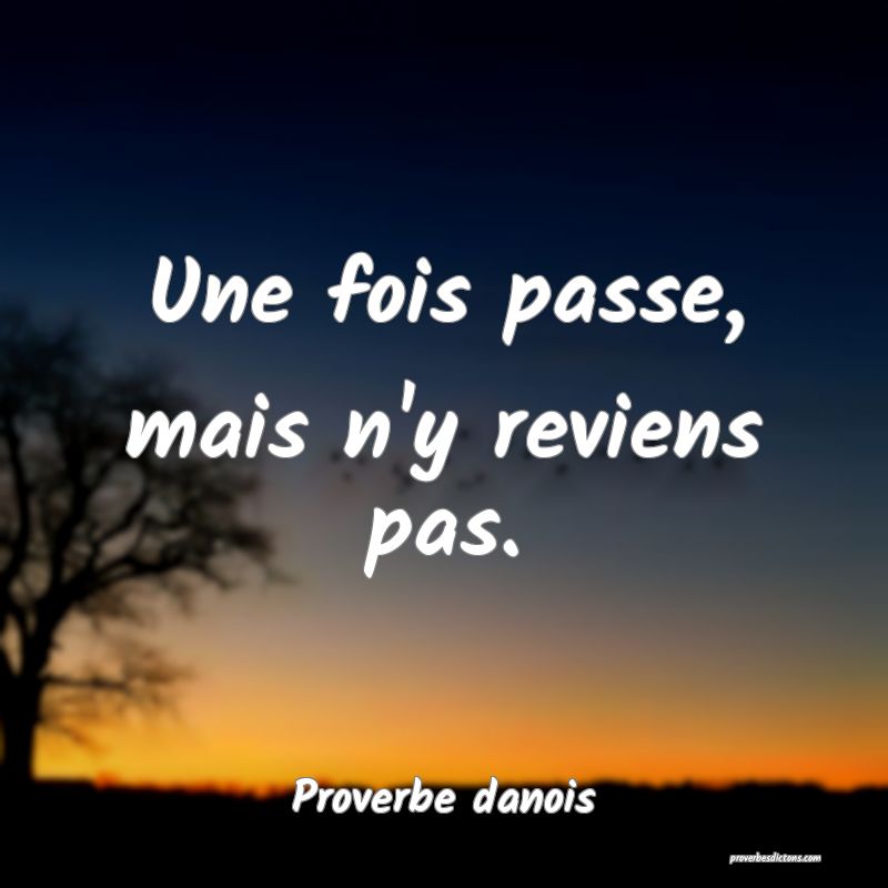 Une fois passe, mais n'y reviens pas.