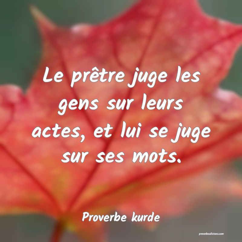 Le prêtre juge les gens sur leurs actes, et lui se juge sur ses mots.