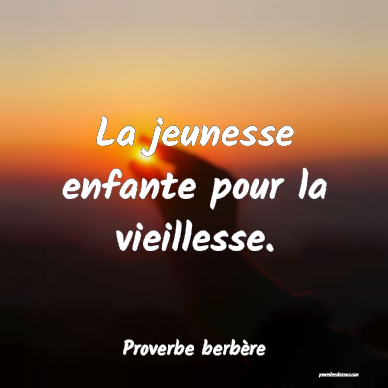 La jeunesse enfante pour la vieillesse.