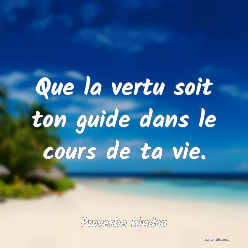 Que la vertu soit ton guide dans le cours de ta vie.