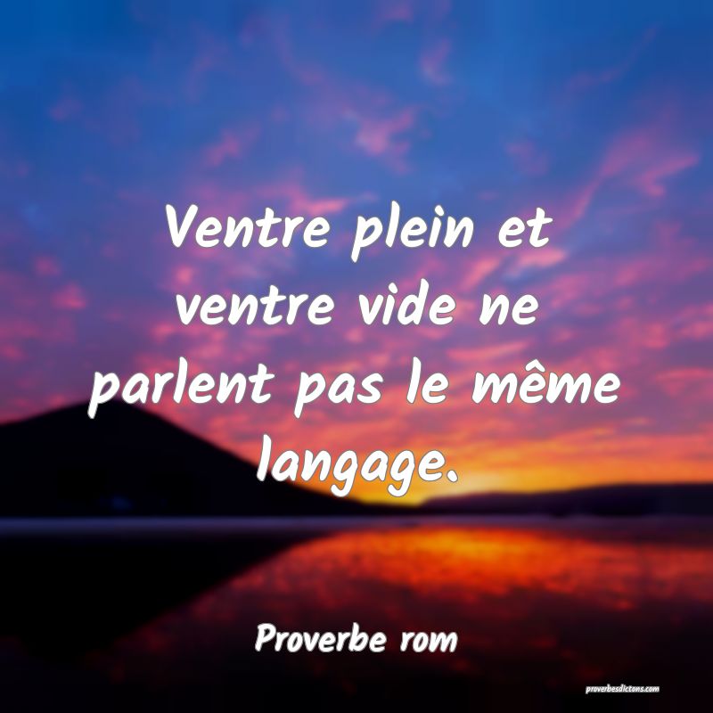 Ventre plein et ventre vide ne parlent pas le même langage.