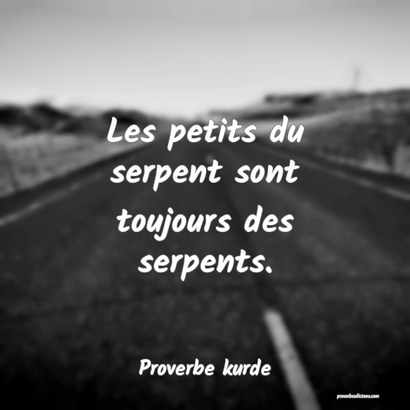 Les petits du serpent sont toujours des serpents.