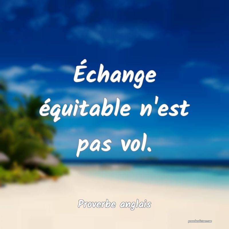 Échange équitable n'est pas vol.