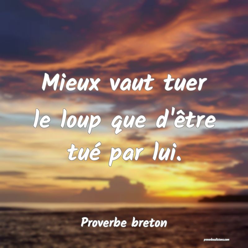 Mieux vaut tuer le loup que d'être tué par lui.
