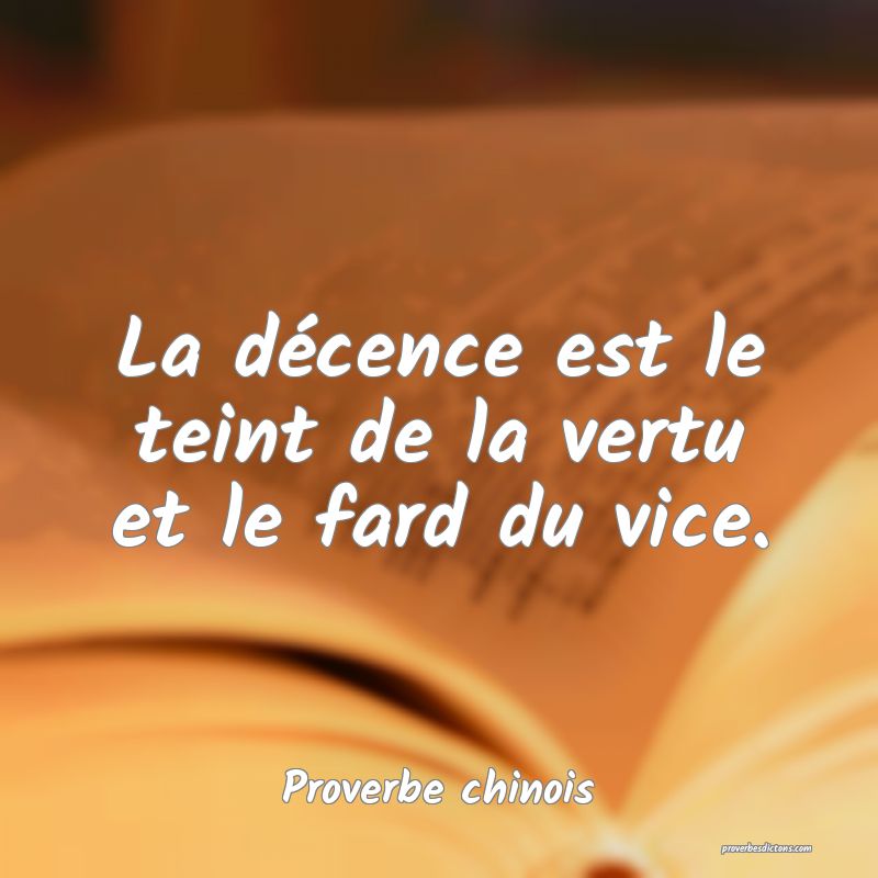 La décence est le teint de la vertu et le fard du vice.