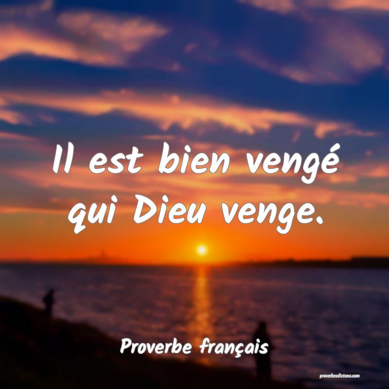 Il est bien vengé qui Dieu venge.