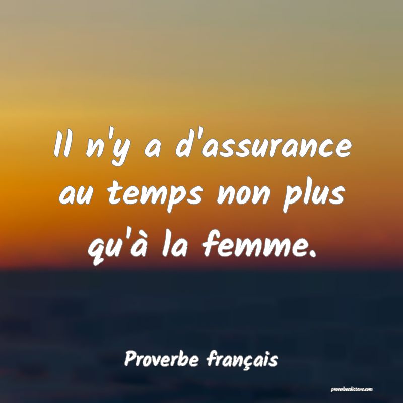 Il n'y a d'assurance au temps non plus qu'à la femme.