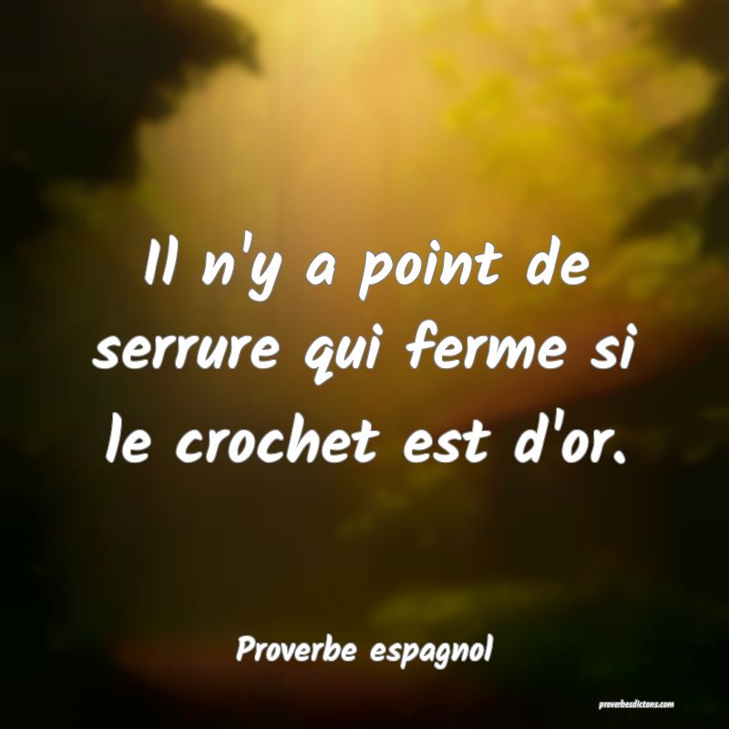 Il n'y a point de serrure qui ferme si le crochet est d'or.