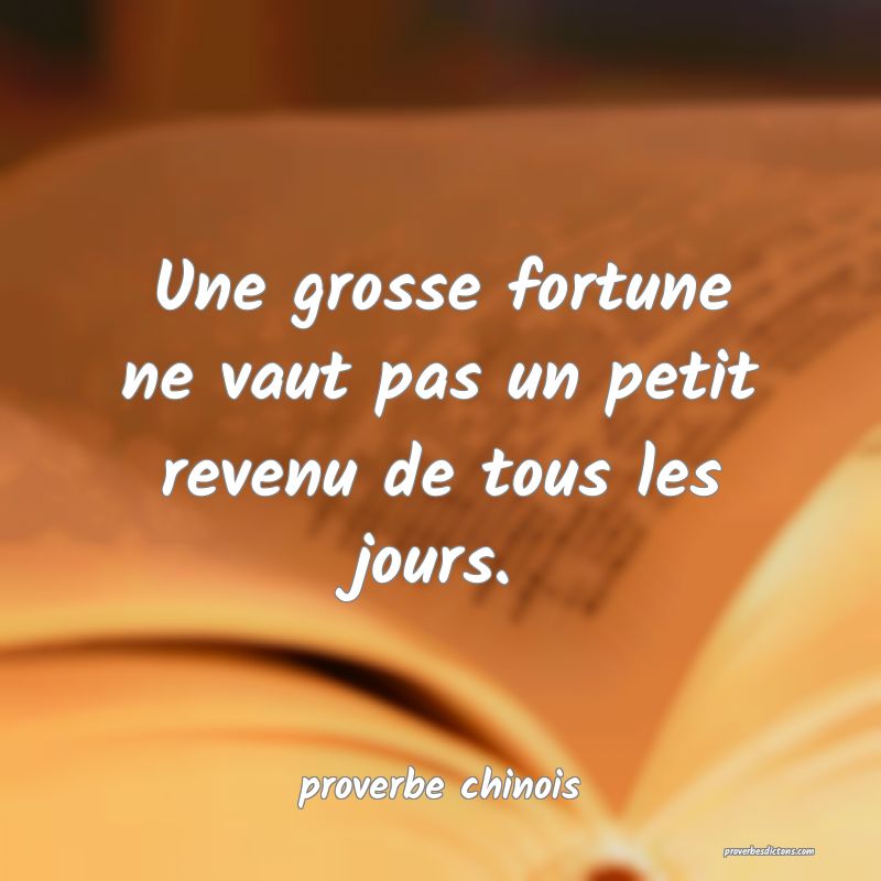  Une grosse fortune ne vaut pas un petit revenu de tous les jours.