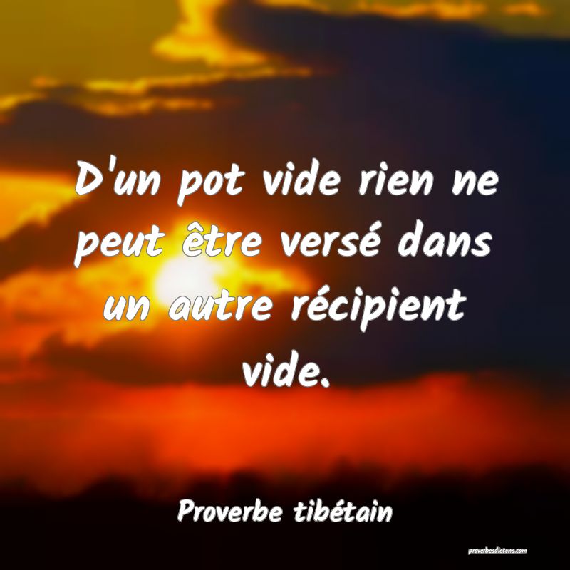 D'un pot vide rien ne peut être versé dans un autre récipient vide.
