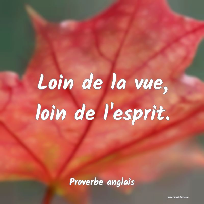 Loin de la vue, loin de l'esprit.