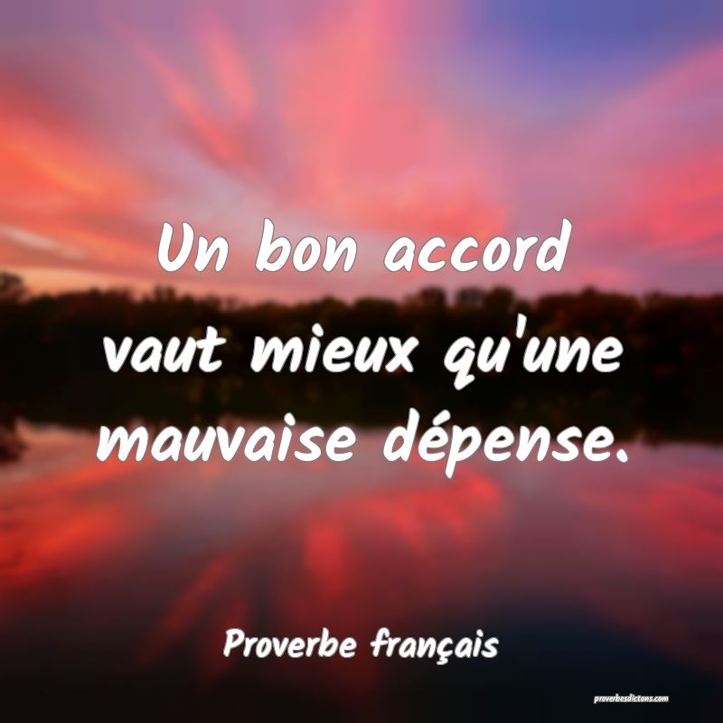 Un bon accord vaut mieux qu'une mauvaise dépense.