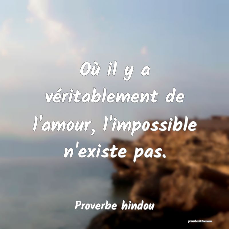 Où il y a véritablement de l'amour, l'impossible n'existe pas.