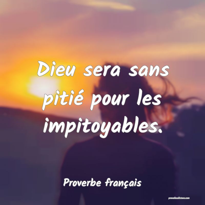 Dieu sera sans pitié pour les impitoyables.