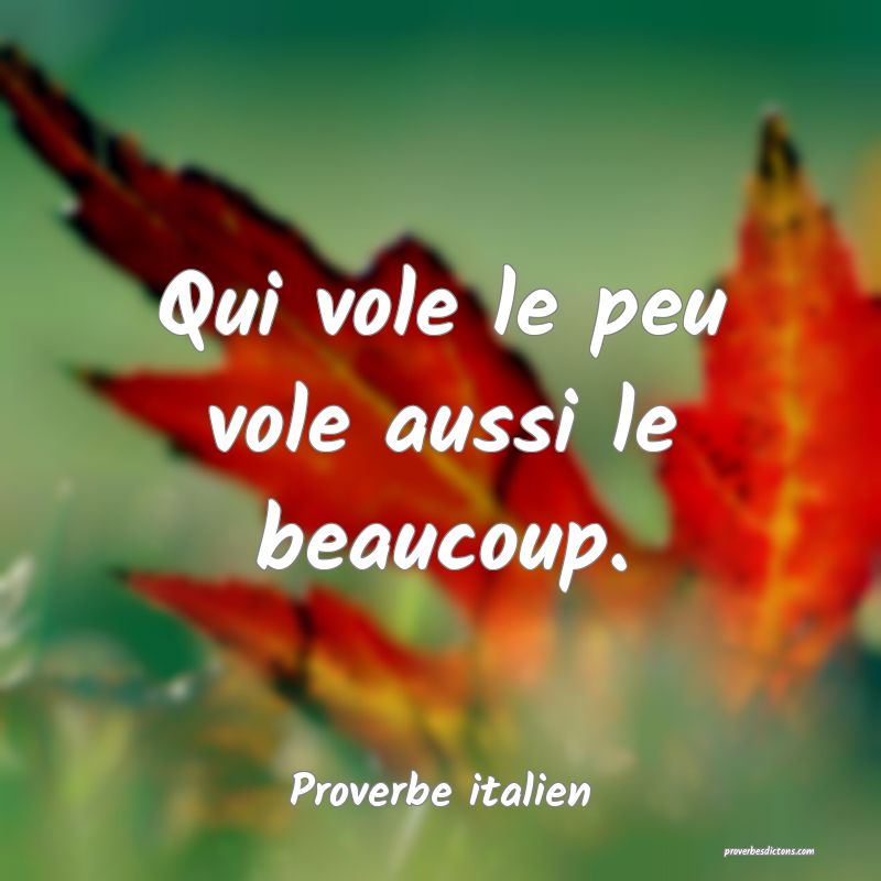 Qui vole le peu vole aussi le beaucoup.
