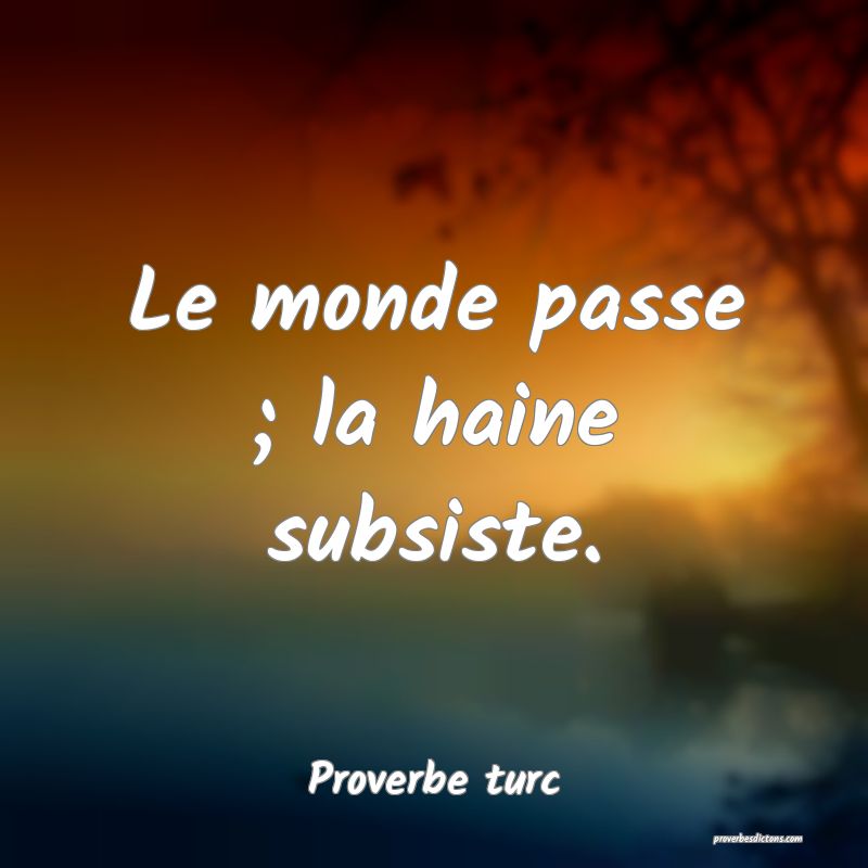 Le monde passe ; la haine subsiste.