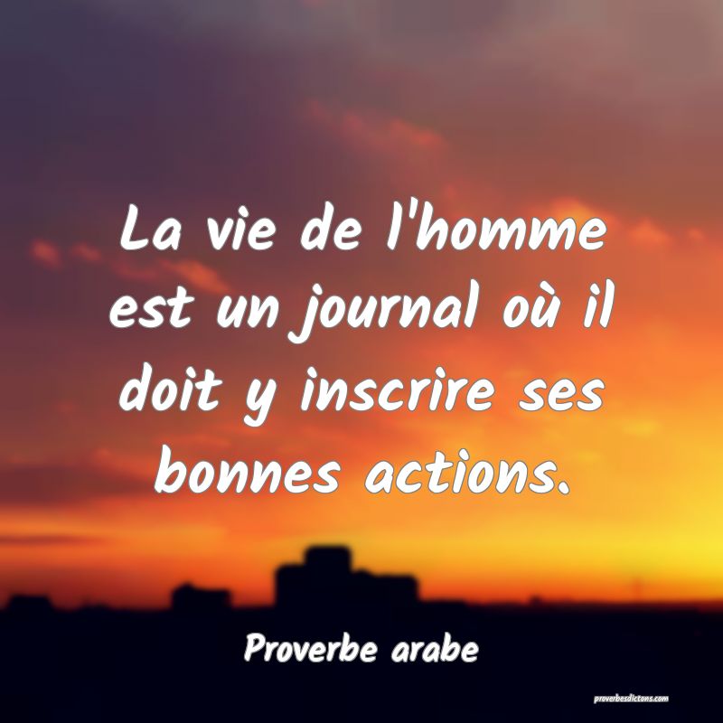 La vie de l'homme est un journal où il doit y inscrire ses bonnes actions.