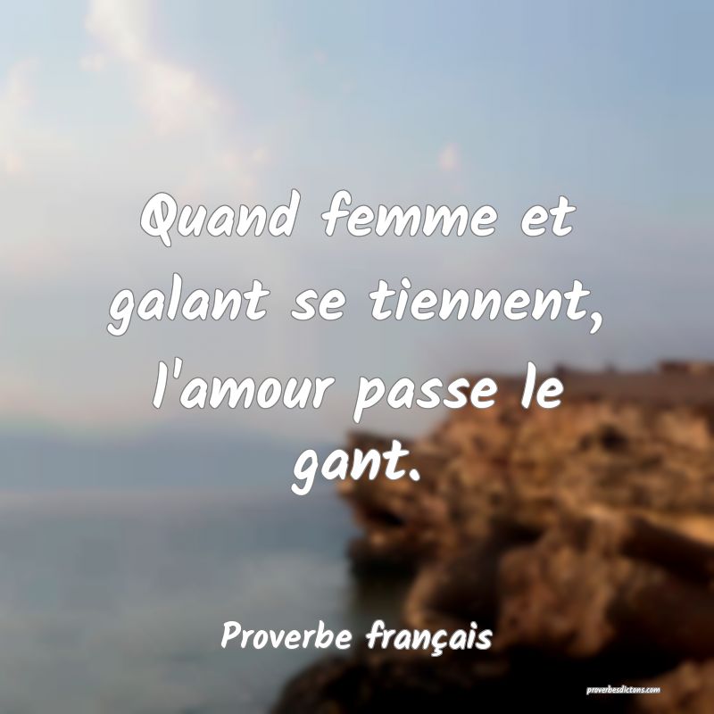 Quand femme et galant se tiennent, l'amour passe le gant.