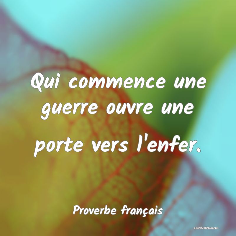 Qui commence une guerre ouvre une porte vers l'enfer.