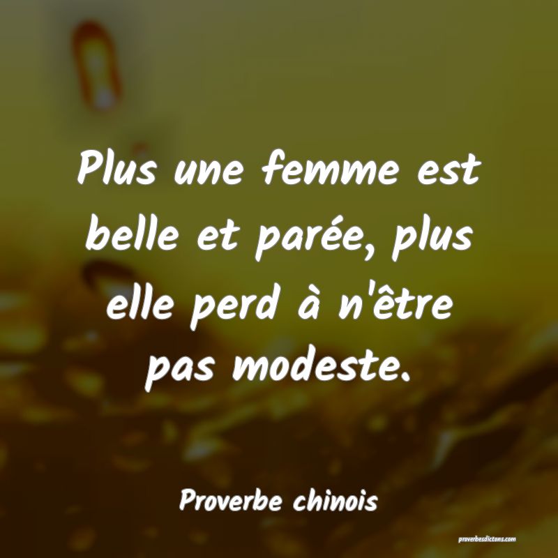 Plus une femme est belle et parée, plus elle perd à n'être pas modeste.