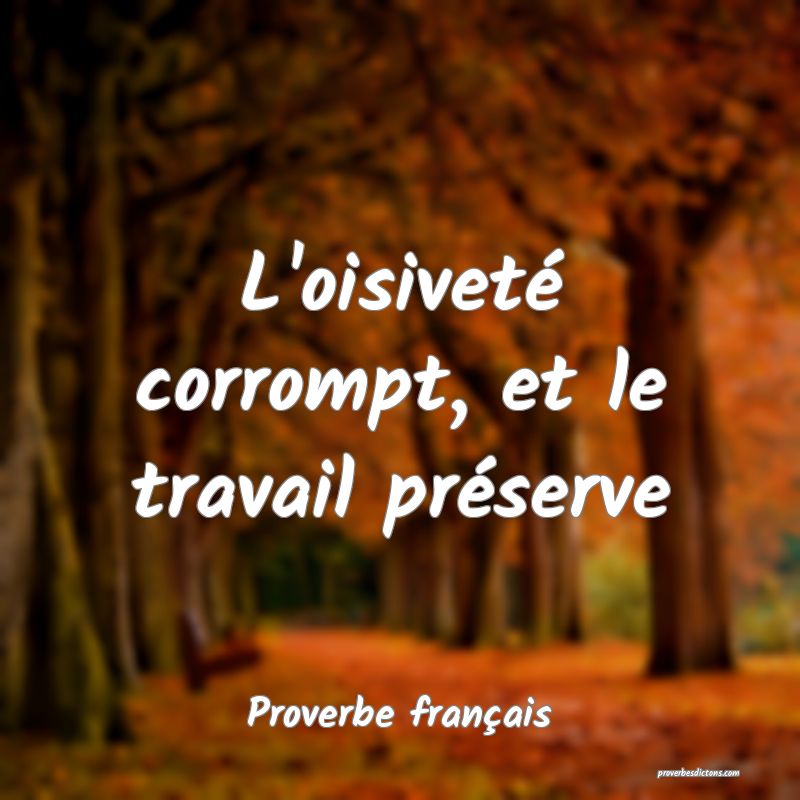 L'oisiveté corrompt, et le travail préserve