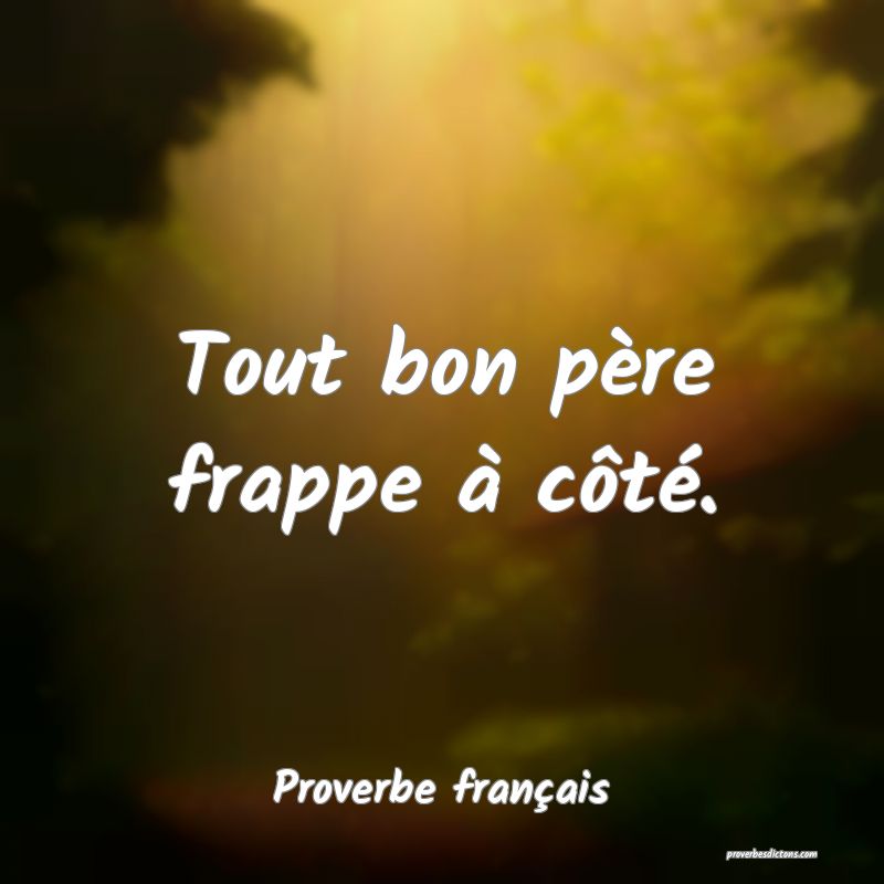 Tout bon père frappe à côté.
