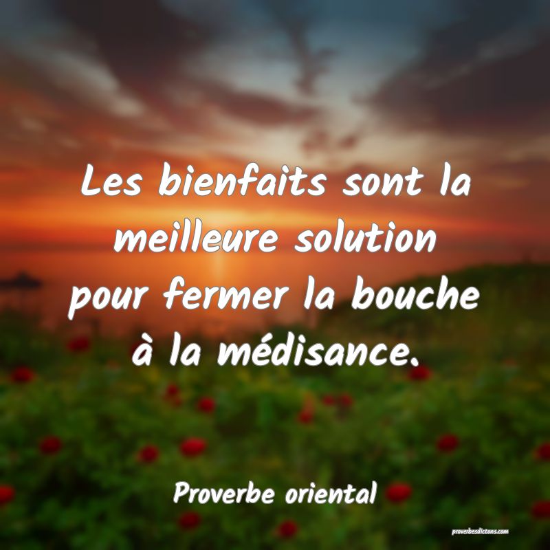 Les bienfaits sont la meilleure solution pour fermer la bouche à la médisance.