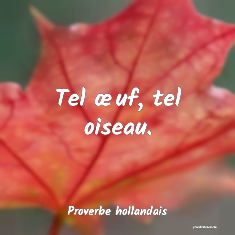 Tel œuf, tel oiseau.