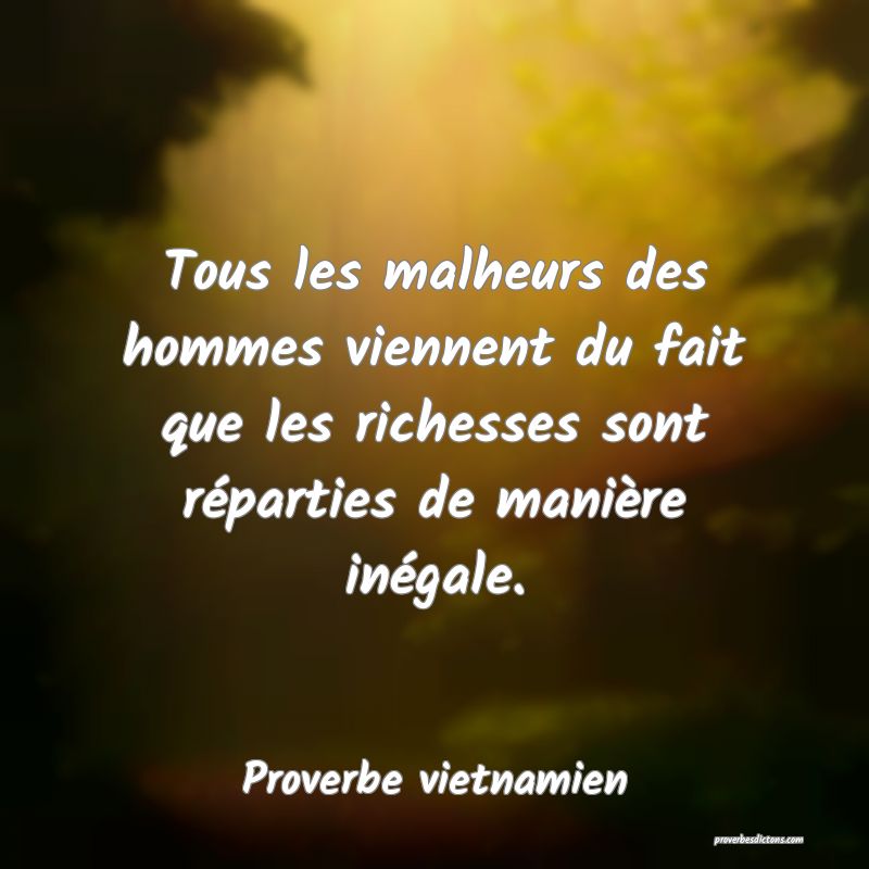 Tous les malheurs des hommes viennent du fait que les richesses sont réparties de manière inégale.