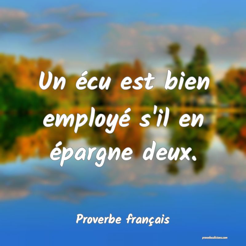 Un écu est bien employé s'il en épargne deux.