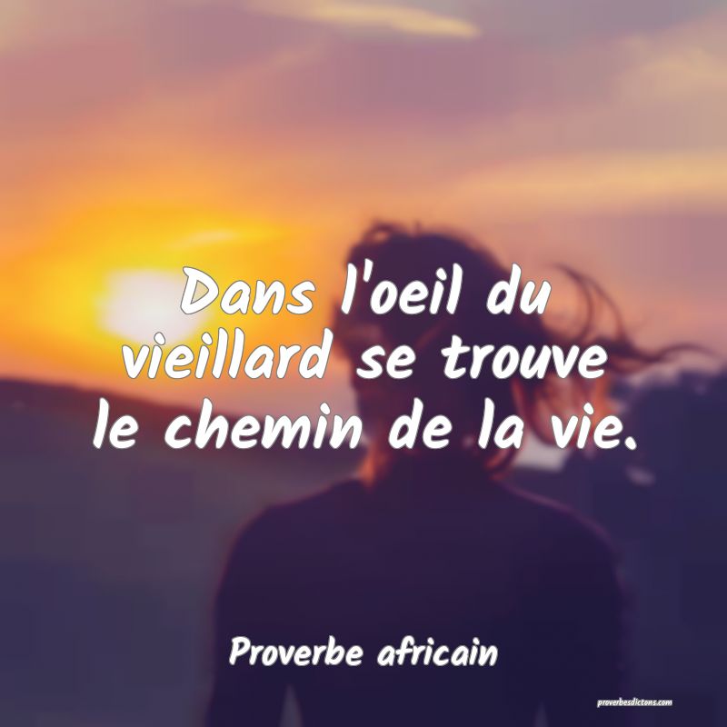 Dans l'oeil du vieillard se trouve le chemin de la vie.