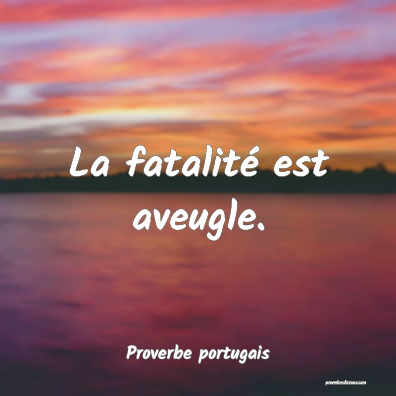 La fatalité est aveugle.
