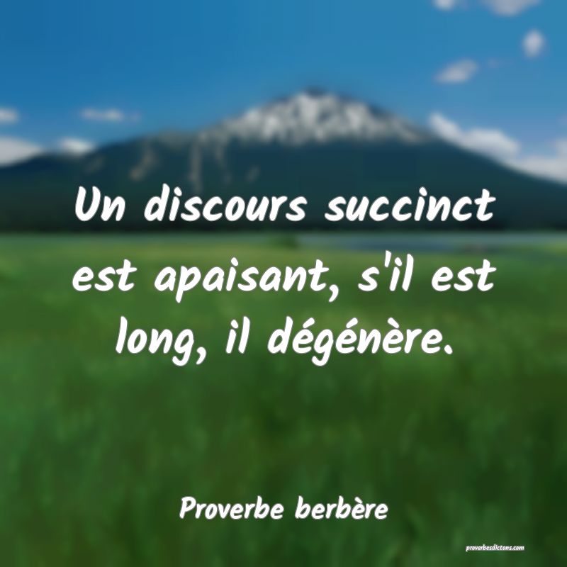 Un discours succinct est apaisant, s'il est long, il dégénère.
