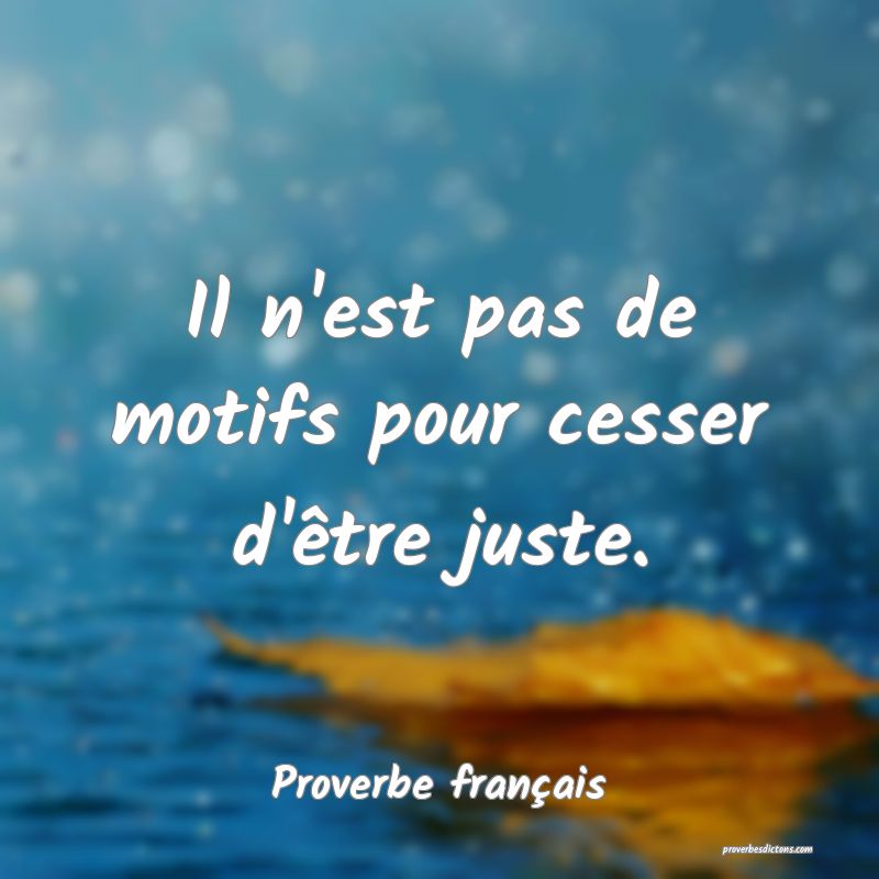 Il n'est pas de motifs pour cesser d'être juste.