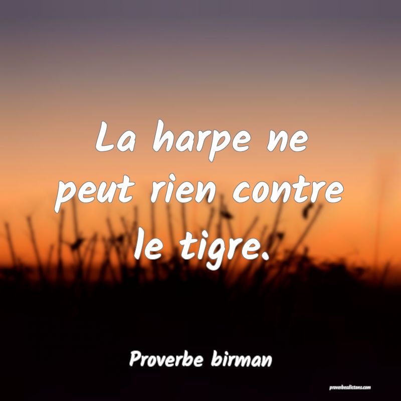 La harpe ne peut rien contre le tigre.