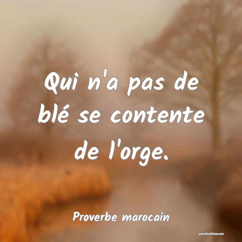 Qui n'a pas de blé se contente de l'orge.