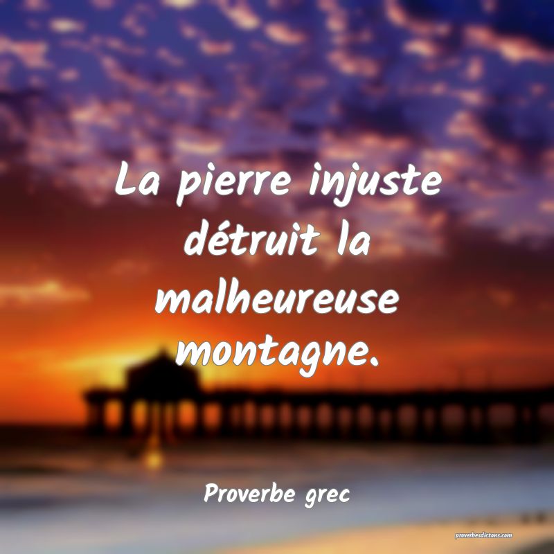 La pierre injuste détruit la malheureuse montagne.
