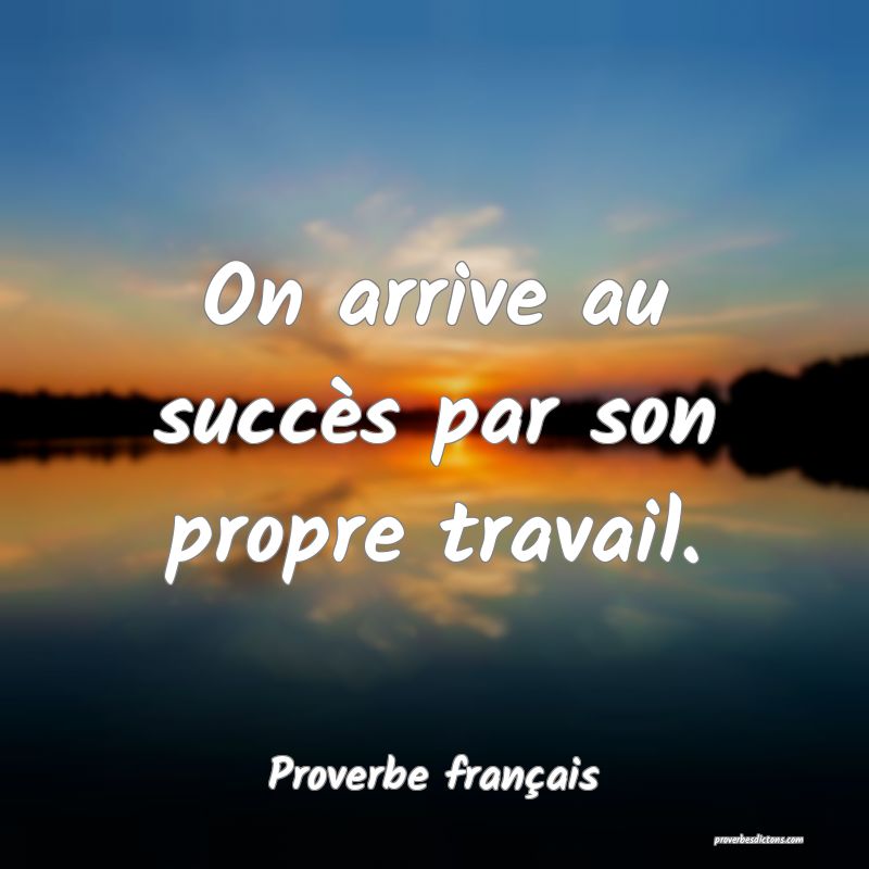On arrive au succès par son propre travail.