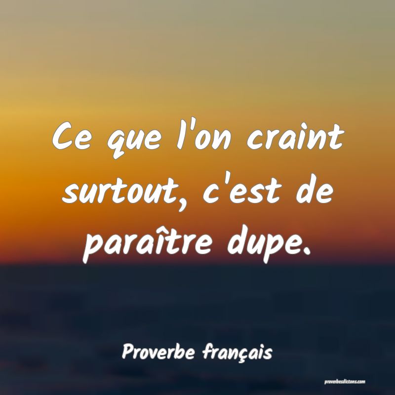 Ce que l'on craint surtout, c'est de paraître dupe.