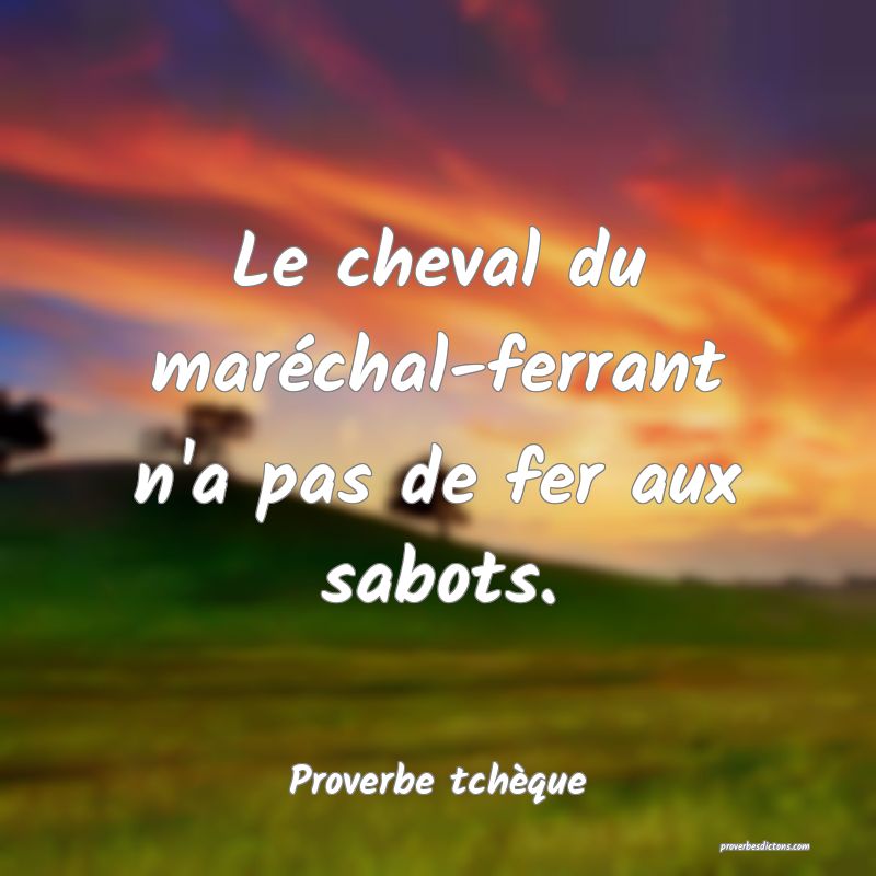 Le cheval du maréchal-ferrant n'a pas de fer aux sabots.