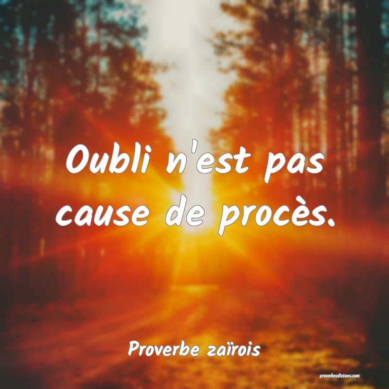 Oubli n'est pas cause de procès.