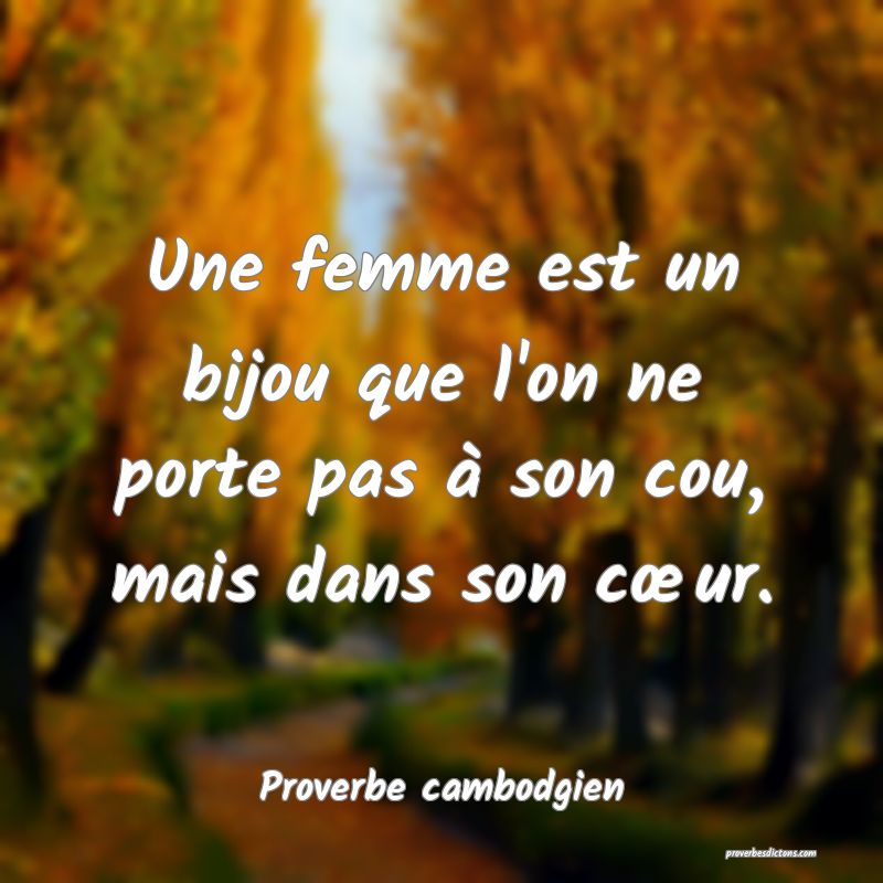 Une femme est un bijou que l'on ne porte pas à son cou, mais dans son cœur.