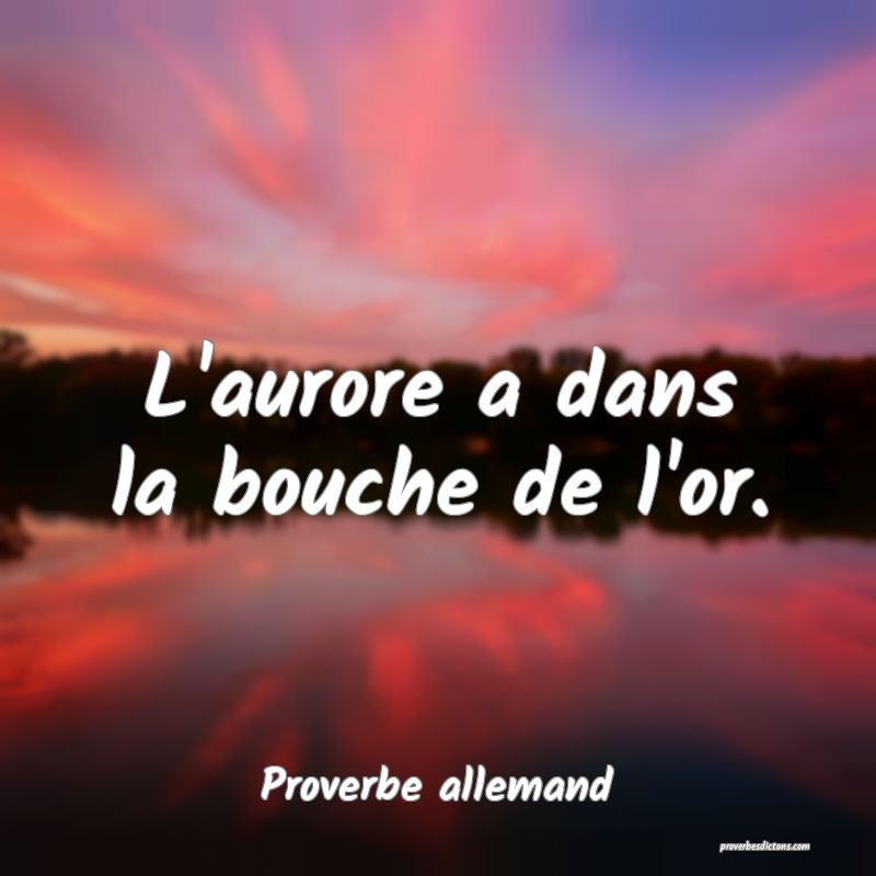 L'aurore a dans la bouche de l'or.