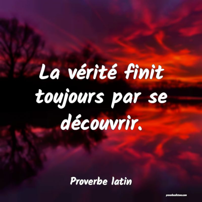 La vérité finit toujours par se découvrir.