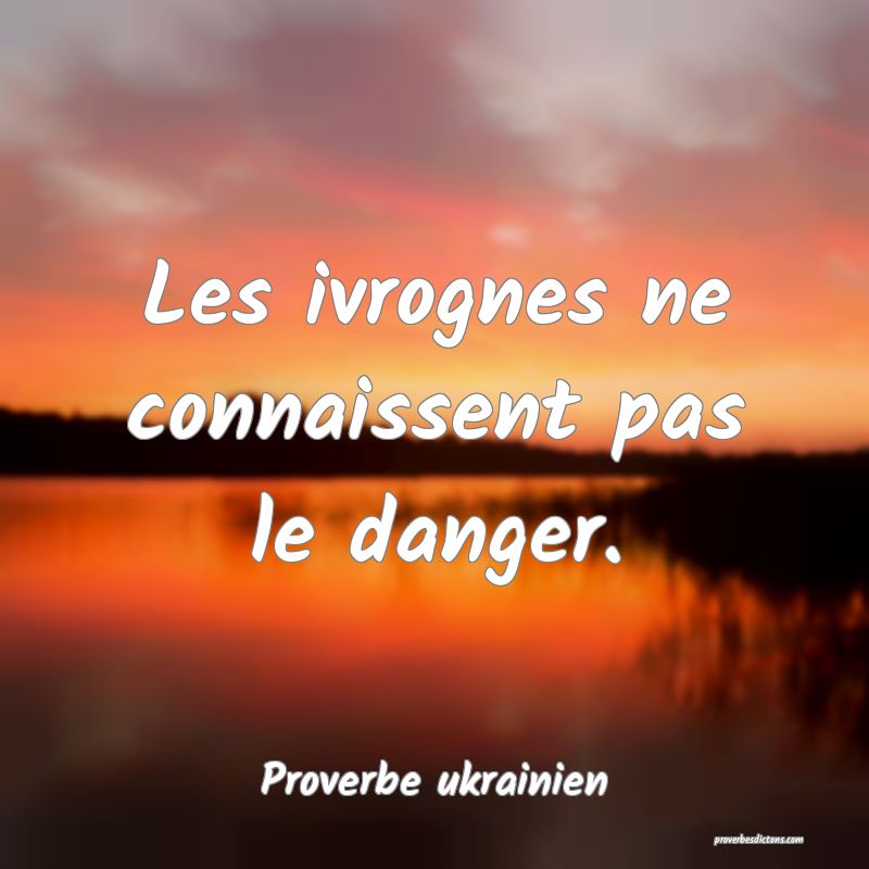 Les ivrognes ne connaissent pas le danger.